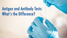 Antigen and Antibody Tests: What's the Difference?